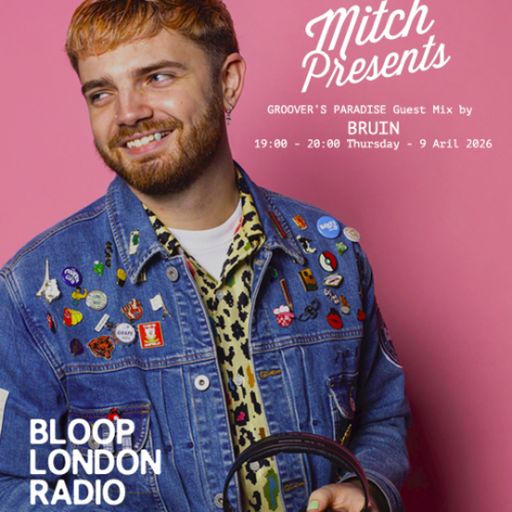 MITCH PRESENTS Groover's Paradise guest mix by Bruin - 09.04.26 [Bloop London Radio]