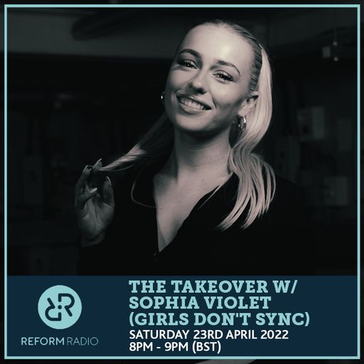 The Takeover w/ Sophia Violet (Girls Don't Sync) 23rd April 2022