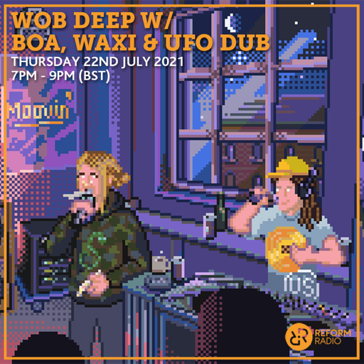 Wob Deep w/ Boa, Waxi & UFO Dub 22nd July 2021