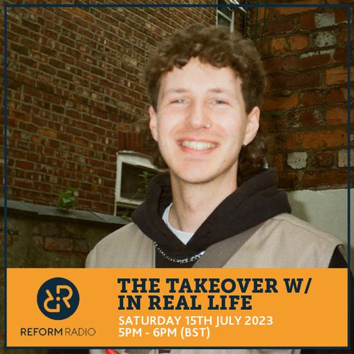The Takeover w/ In Real Life 15th July 2023