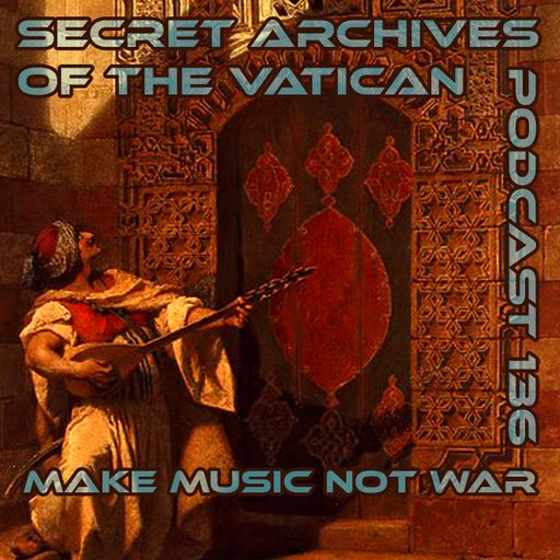 Make Music Not War - Secret Archives of the Vatican Podcast 136