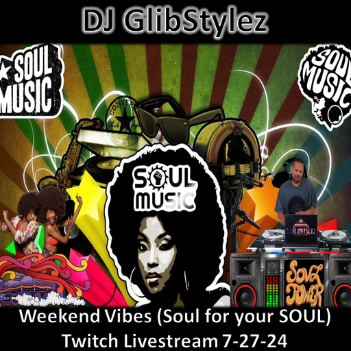 DJ GlibStylez - Weekend Vibes (Soul for your SOUL) Twitch Livestream 7-27-24