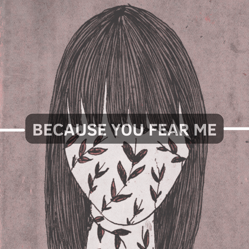 Because you fear me