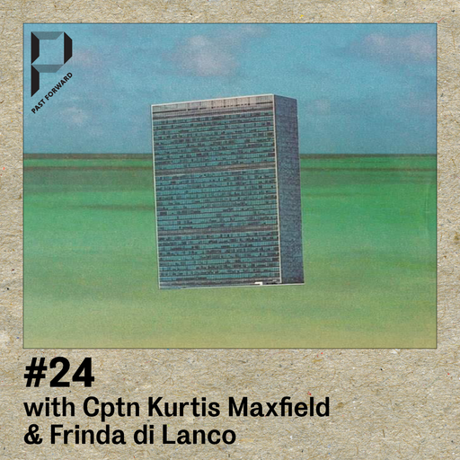 Past Forward #24 w/ Frinda Di Lanco, Cptn Kurtis Maxfield & J. Discomeyer 15.12.182018