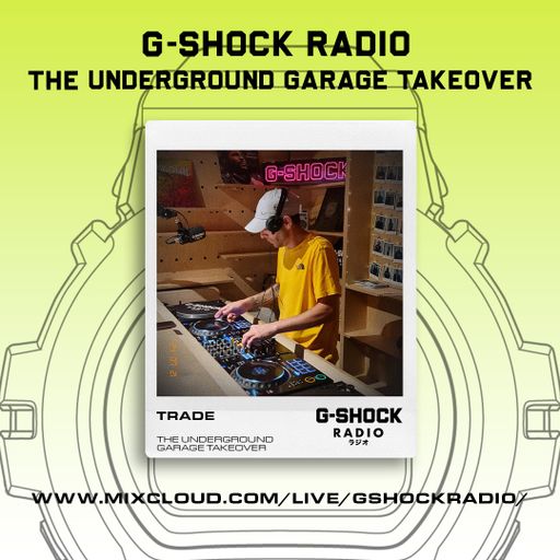 G-SHOCK Radio - The Underground Garage Takeover - Trade - 21/07