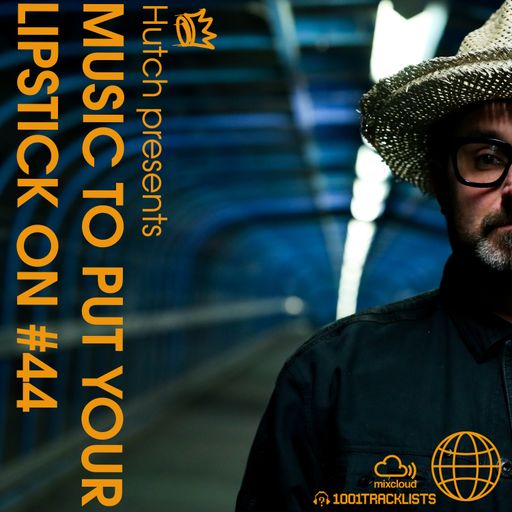 HUTCH PRESENTS - MUSIC TO PUT YOUR LIPSTICK ON TO 44