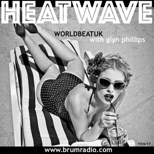 WorldBeatUK with Glyn Phillips - Heatwave (19/06/2017)