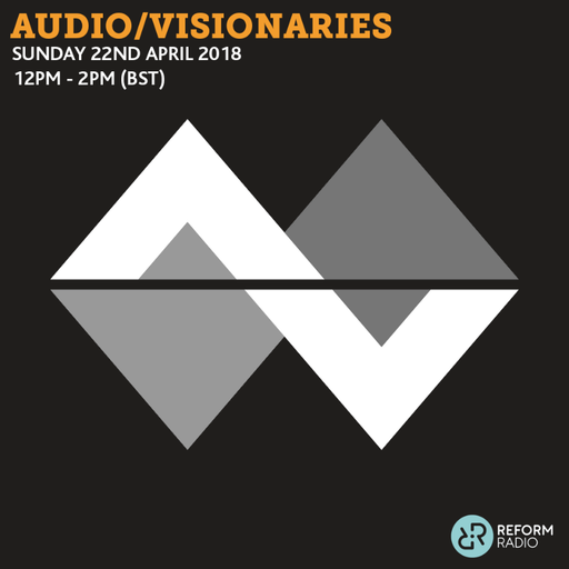 Audio/Visionaries 22nd April 2018