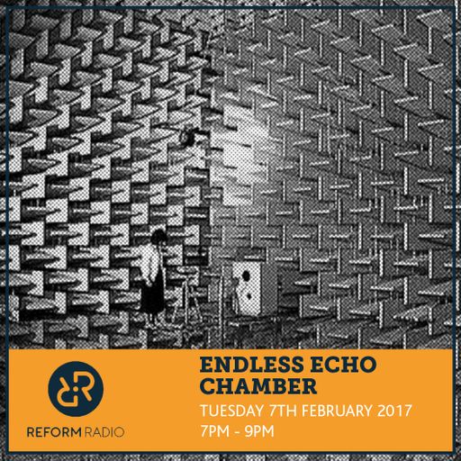 Endless Echo Chamber 7th February 2017