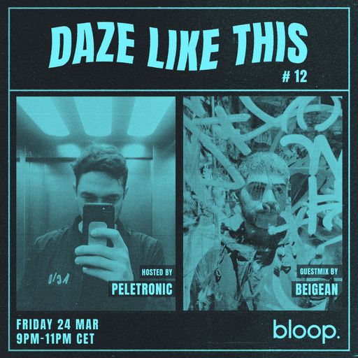 Daze Like This #12 w/ Peletronic + Beigean - 24.03.23