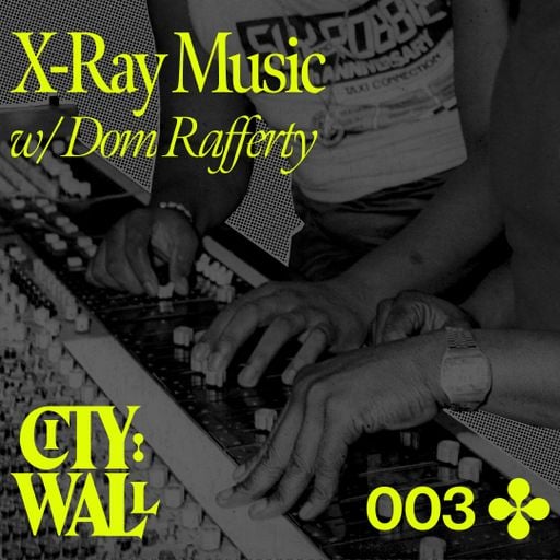 City Wall 003 - X-Ray Music w/ Dom Rafferty