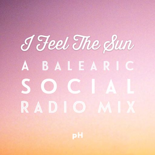 I Feel The Sun (A Mix For Balearic Social Radio)