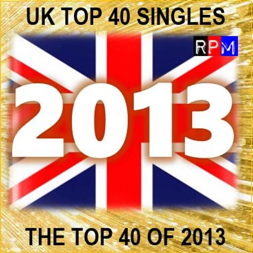 THE TOP 40 SINGLES OF 2013 [UK] *SELECT EARLY ACCESS*