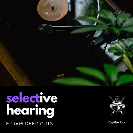 Selective Hearing Episode 006 - Deep Cuts