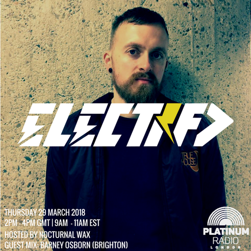 The Electrified Broadcast 025 with Nocturnal Wax & Barney Osborn (Thursday 29 March 2018 @ 2pm)