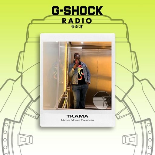 G-SHOCK Radio Presents... Native Moves - TKAMA - 07/03