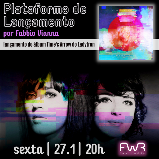 Plataforma de Lançamento - Ladytron - Time's Arrow - 27.1.2023