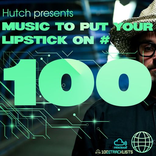 Hutch Presents 'Music To Put Your Lipstick On Too' Edition #100