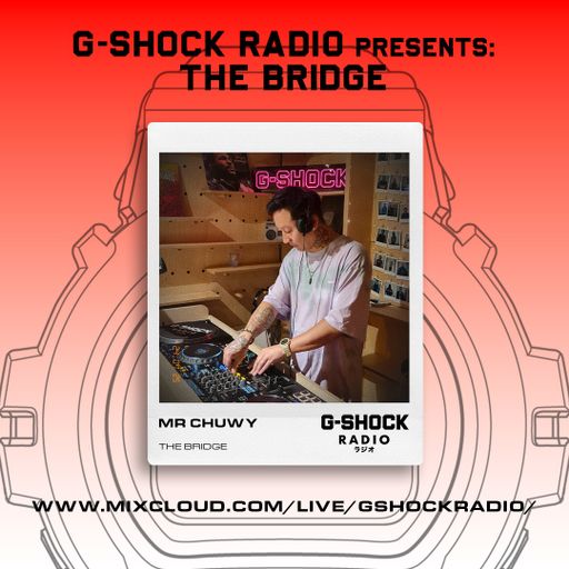 G-SHOCK Radio Presents... The Bridge with Mr Chuwy - 28/11