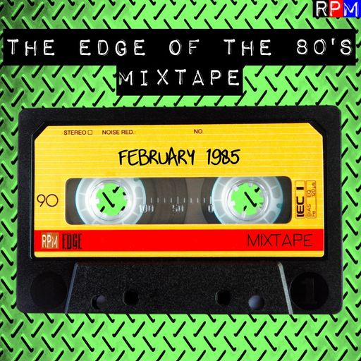 THE EDGE OF THE 80'S MIXTAPE : FEBRUARY 1985 *SELECT EARLY ACCESS*