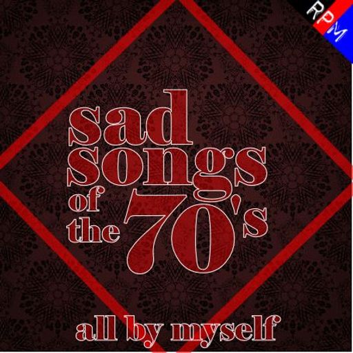 SAD SONGS OF THE 70'S : ALL BY MYSELF