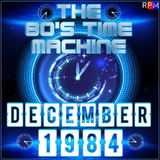 THE 80'S TIME MACHINE - DECEMBER 1984