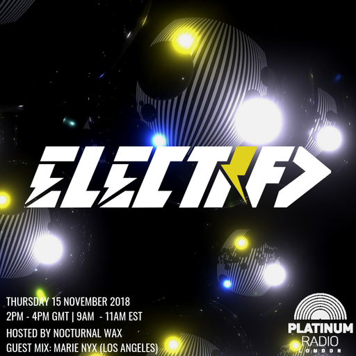 The Electrified Broadcast 058 with Nocturnal Wax & Marie Nyx (Thursday 15 November 2018 @ 2PM)