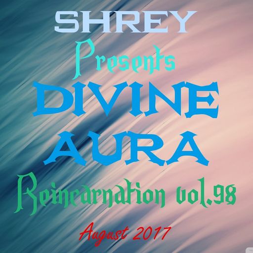 Shrey Pres. Divine Aura - Reincarnation Vol.98