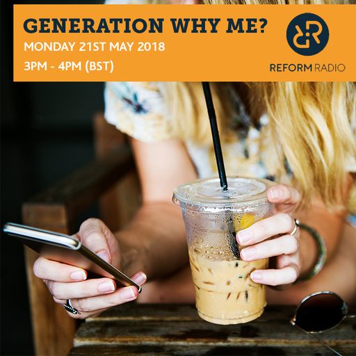 Generation Why Me? 21st May 2018