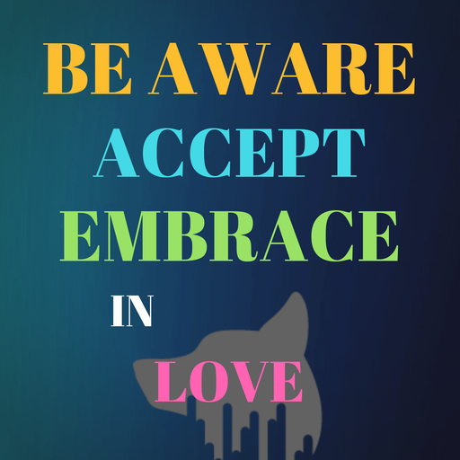 BE AWARE AND ACCEPT....THEN EMBRACE AND LET GO IN LOVE........HAPPY JOURNEY TO ALL OF YOU....;)