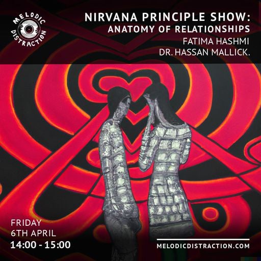 Nirvana Principle Show: Anatomy of Relationships with Fatima Hashmi & Dr. Hassan Mallick (April '23)