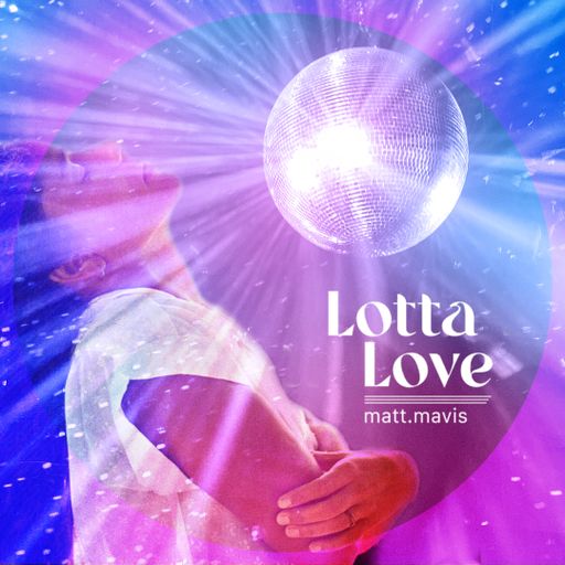 Matt.Mavis  // Lotta Love  // Feb 2022