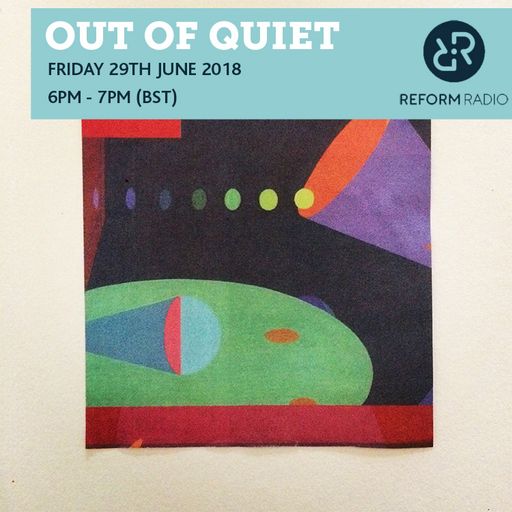 Out Of Quiet pt.57 29th June 2018