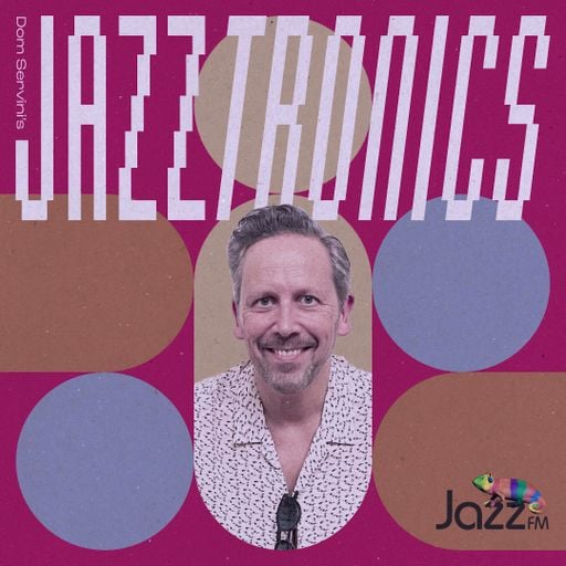 Jazztronics 023 with Dom Servini on Jazz FM