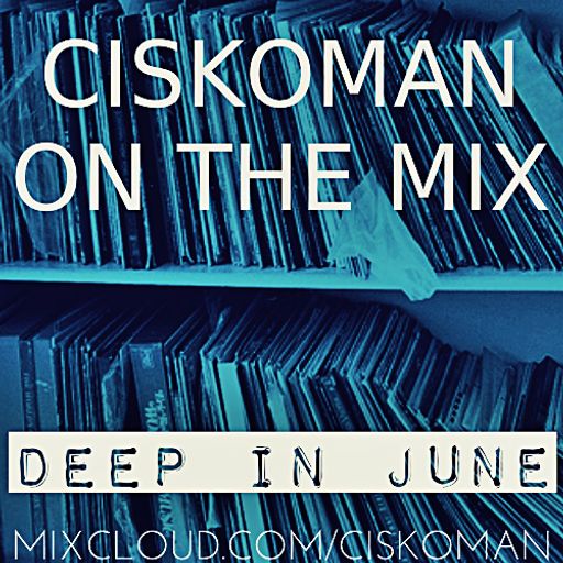 CISKOMAN ON THE MIX - DEEP IN JUNE