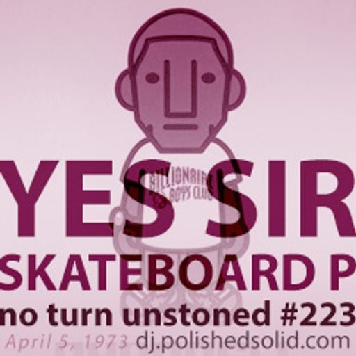 Yes Sir, Skateboard P Birthday Mix (No Turn Unstoned #223)