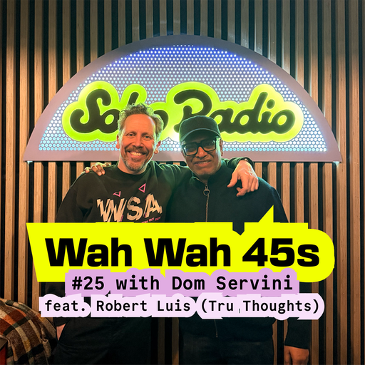 Wah Wah 45s #25 with Dom Servini & Special Guest Robert Luis (Tru Thoughts) (26/02/2026)