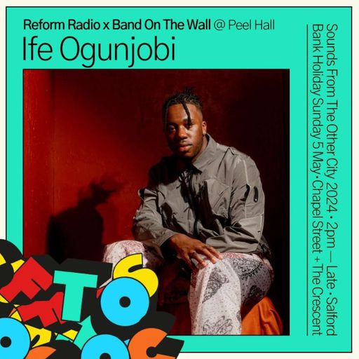 Reform Radio Presents Ife Ogunjobi Live From Sounds From The Other City 2024