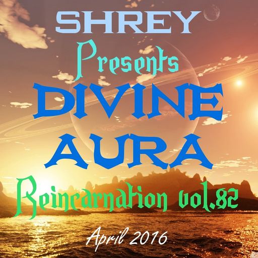 Shrey Pres. Divine Aura - Reincarnation Vol.82