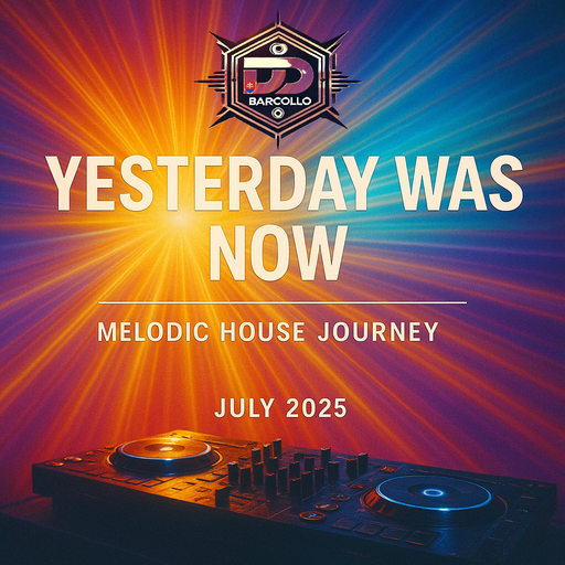 Yesterday Was Now – Melodic House Journey July 2025