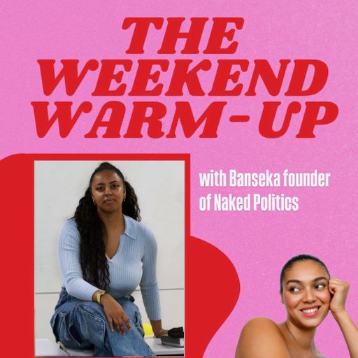 The Weekend Warm Up with Moresha & Banseka founder of Naked Politics 31-01-25