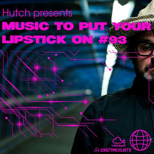 Hutch Presents 'Music To Put Your Lipstick On Too' Edition #93