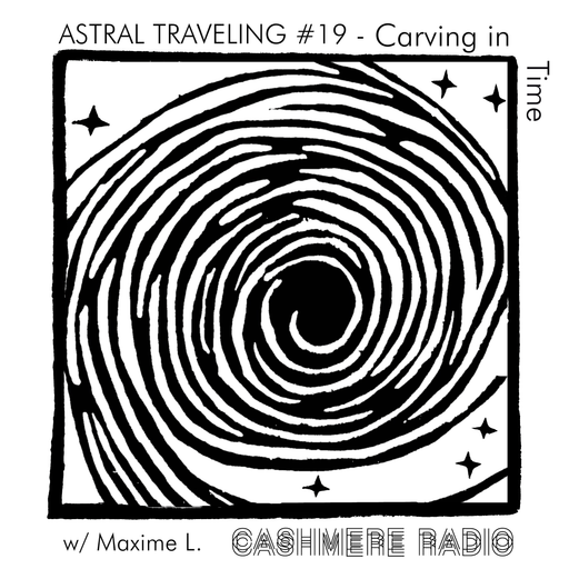Astral Traveling #19 - Carving in Time, w/ Maxime L. 03.03.2022