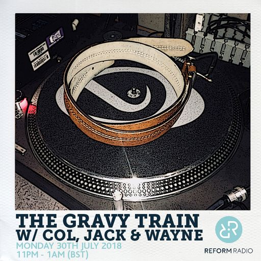 The Gravy Train w/ Col, Jack & Wayne 30th July 2018