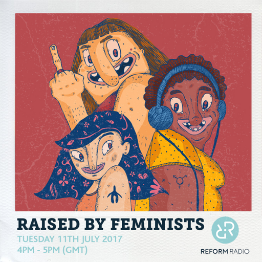 Raised By Feminists 11th July 2017