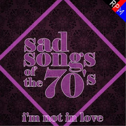 SAD SONGS OF THE 70'S : I'M NOT IN LOVE