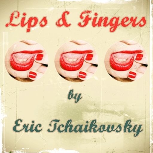 Lips & Fingers by Eric Tchaikovsky