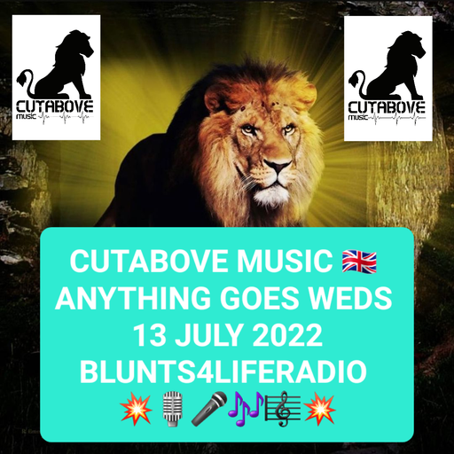 CUTABOVE MUSIC UK 13 JULY 2022 ANYTHING GOES WEDS BLUNTS 4 LIFE RADIO