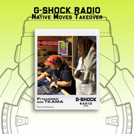 G-SHOCK Radio - Native Moves Takeover - Fiyahdred b2b TKAMA - 19/07
