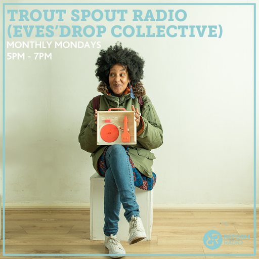 Trout Spout Radio (Eves'Drop Collective) 9th August 2021